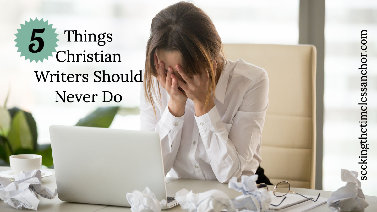 5 Things Christian Writers Should Never Do | Seeking The Timeless Anchor